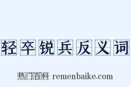 轻卒锐兵反义词是什么意思的图片